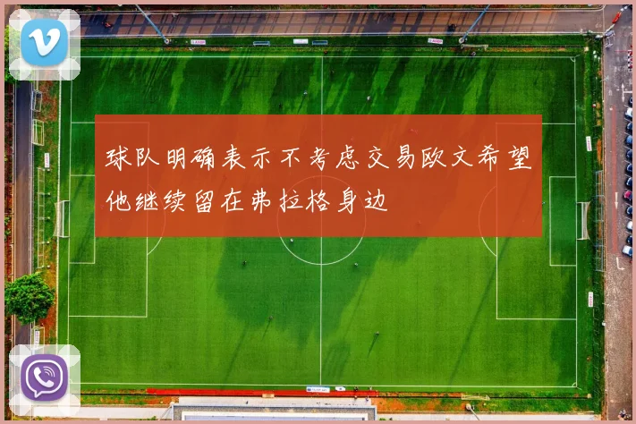 球队明确表示不考虑交易欧文希望他继续留在弗拉格身边