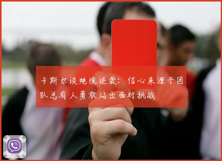 卡斯尔谈绝境逆袭：信心来源于团队总有人勇敢站出面对挑战