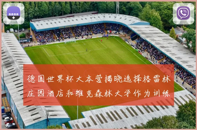德国世界杯大本营揭晓选择格雷林庄园酒店和维克森林大学作为训练基地