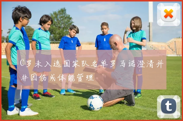 C罗未入选国家队名单罗马诺澄清并非因伤或体能管理